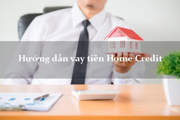 Hướng dẫn vay tiền Home Credit nhanh nhất