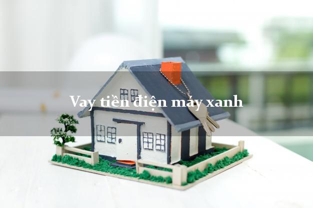 Vay tiền điện máy xanh