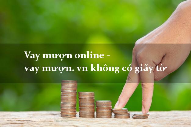 Vay mượn online - vay mượn. vn không có giấy tờ