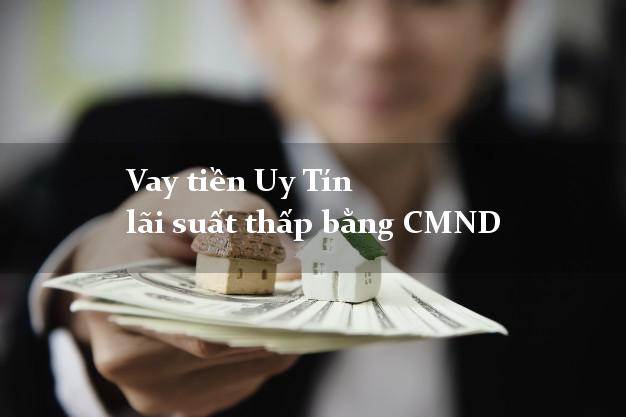 Vay tiền Uy Tín lãi suất thấp bằng CMND