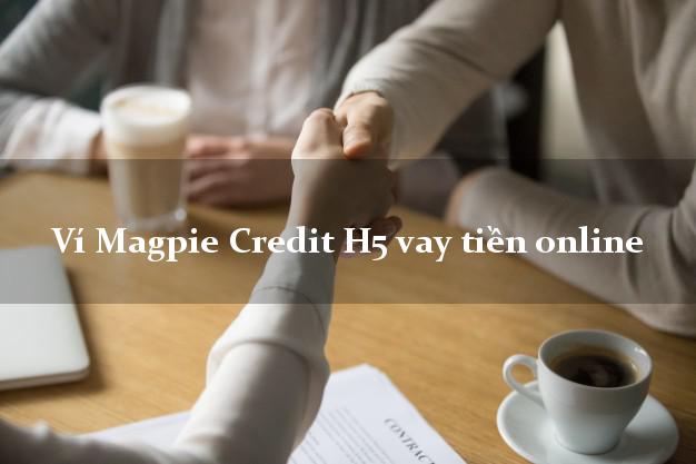 Ví Magpie Credit H5 vay tiền online nợ xấu vẫn vay được